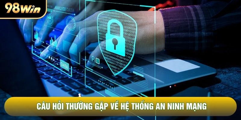 Câu hỏi thường gặp về hệ thống an ninh mạng Câu hỏi thường gặp về hệ thống an ninh mạng
