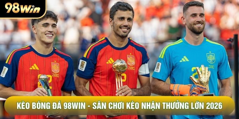 Kèo Bóng Đá 98WIN - Sân Chơi Kèo Nhận Thưởng Lớn 2026