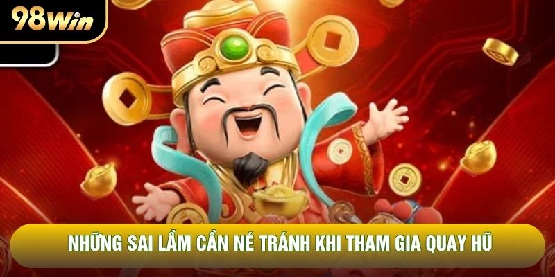 Những sai lầm cần né tránh khi tham gia quay hũ Những sai lầm cần né tránh khi tham gia quay hũ