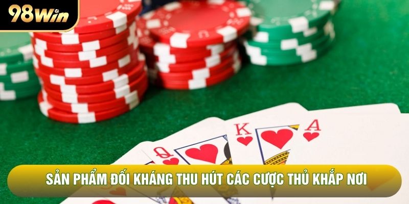 Sản phẩm đối kháng thu hút các cược thủ khắp nơi Sản phẩm đối kháng thu hút các cược thủ khắp nơi